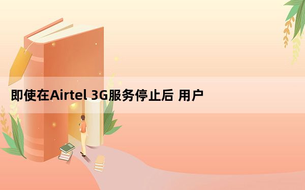 即使在Airtel 3G服务停止后 用户也将受益