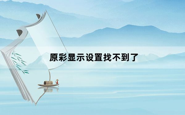 原彩显示设置找不到了_原彩显示突然没了