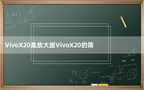 VivoX20是放大版VivoX20的简化版