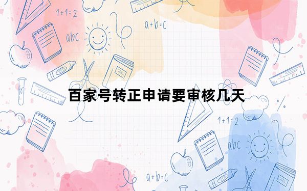 百家号转正申请要审核几天_百家号申请转正审核要多久