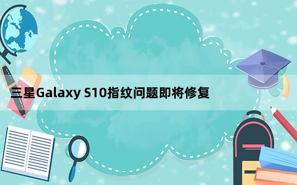 三星Galaxy S10指纹问题即将修复