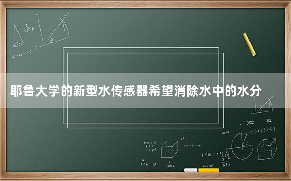 耶鲁大学的新型水传感器希望消除水中的水分