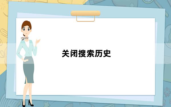 关闭搜索历史_搜索历史已关闭怎样打开