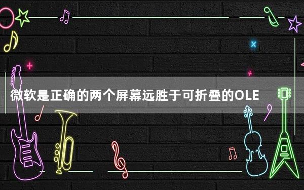 微软是正确的两个屏幕远胜于可折叠的OLED显示屏