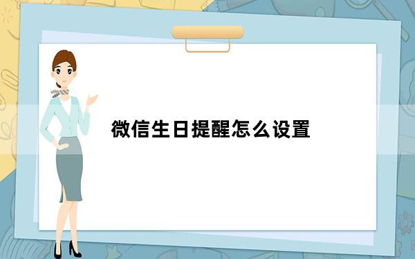 微信生日提醒怎么设置_微信哪里有生日设置