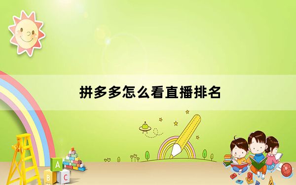 拼多多怎么看直播排名_拼多多怎么看直播
