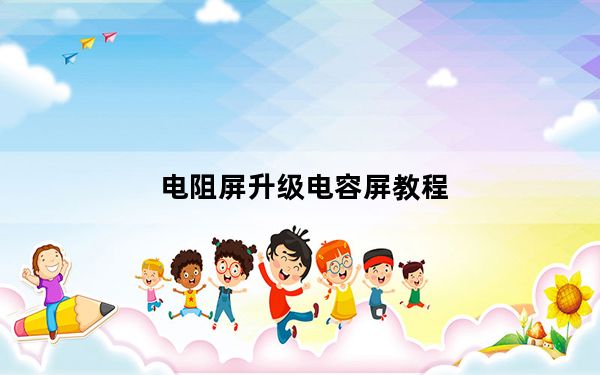 电阻屏升级电容屏教程_电阻屏