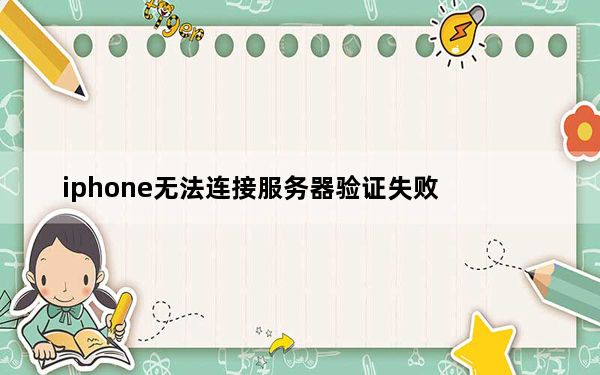 iphone无法连接服务器验证失败_iphone连接到服务器验证失败