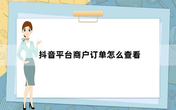 抖音平台商户订单怎么查看_抖音极速版怎么查看订单