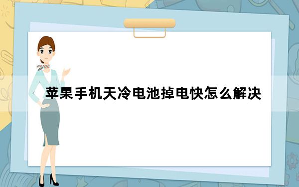 苹果手机天冷电池掉电快怎么解决_苹果手机刚换的电池掉电特别快