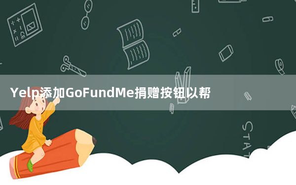 Yelp添加GoFundMe捐赠按钮以帮助当地企业