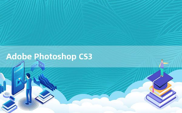 Adobe Photoshop CS3 中文绿色版_Adobe Photoshop CS3 中文绿色版免费下载