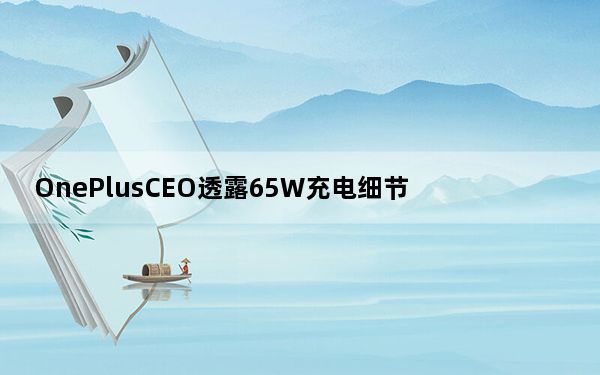 OnePlusCEO透露65W充电细节