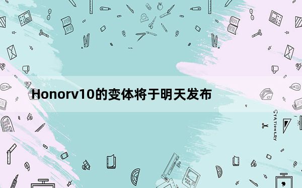 Honorv10的变体将于明天发布