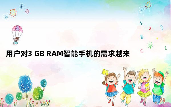 用户对3 GB RAM智能手机的需求越来越大