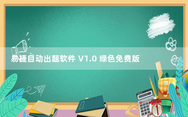 易捷自动出题软件 V1.0 绿色免费版_易捷自动出题软件 V1.0 绿色免费版免费下载