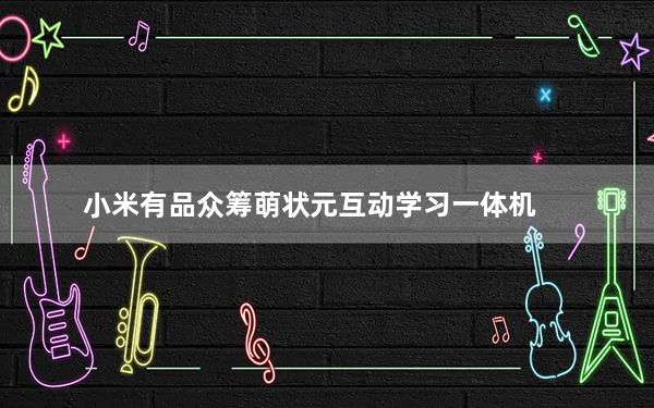 小米有品众筹萌状元互动学习一体机