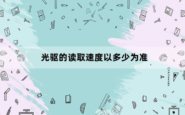 光驱的读取速度以多少为准_光驱读取速度的单位是