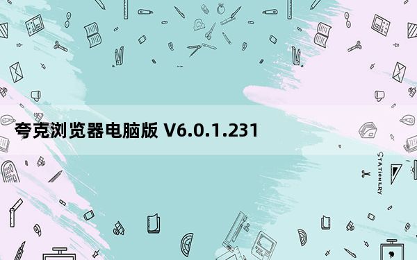 夸克浏览器电脑版 V6.0.1.231 官方最新版_夸克浏览器电脑版 V6.0.1.231 官方最新版免费下载