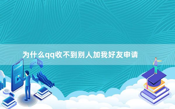 为什么qq收不到别人加我好友申请_qq别人加我怎么收不到好友申请