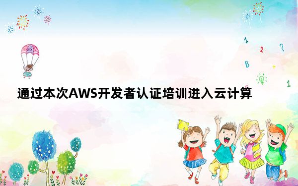 通过本次AWS开发者认证培训进入云计算