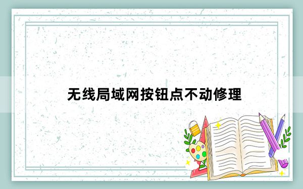 无线局域网按钮点不动修理_无线局域网按钮点不动