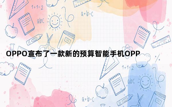 OPPO宣布了一款新的预算智能手机OPPO A53