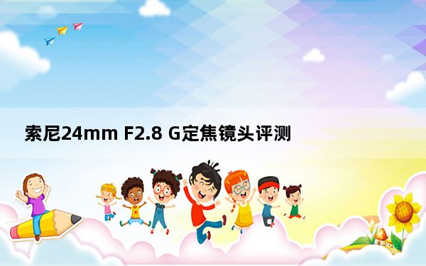 索尼24mm F2.8 G定焦镜头评测