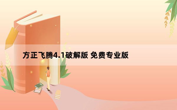 方正飞腾4.1破解版 免费专业版_方正飞腾4.1破解版 免费专业版免费下载