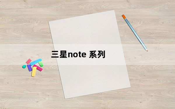 三星note 系列_三星为Galaxy S10系列带来折扣