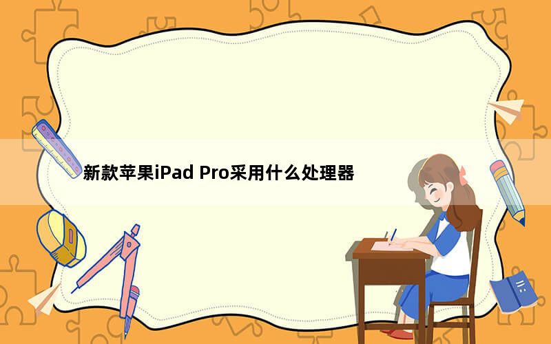新款苹果iPad Pro采用什么处理器 华为10e摄像头享受多少像素？