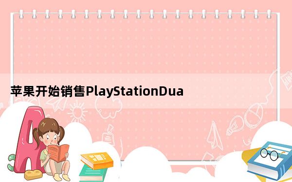 苹果开始销售PlayStationDualSense控制器