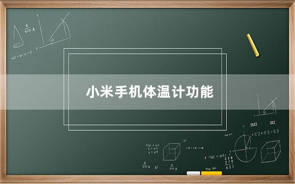 小米手机体温计功能_小米手机有没有体温计