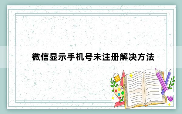 微信显示手机号未注册解决方法_登录微信显示未注册