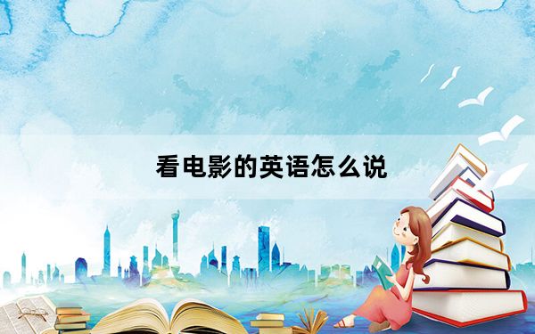 看电影的英语怎么说_看电影的播放器