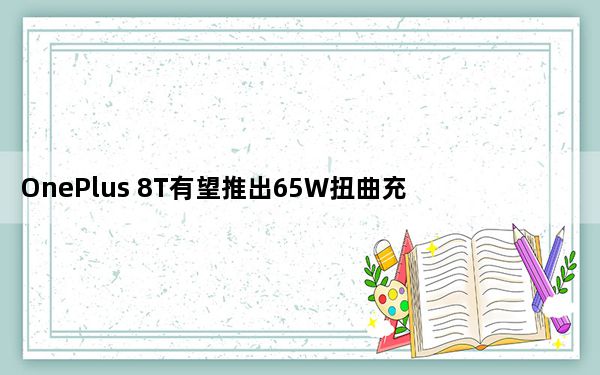 OnePlus 8T有望推出65W扭曲充电支持