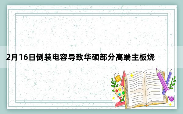 2月16日倒装电容导致华硕部分高端主板烧毁