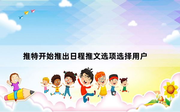 推特开始推出日程推文选项选择用户