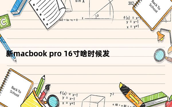 新macbook pro 16寸啥时候发布_苹果可能会在今天发布16英寸的MacBook Pro
