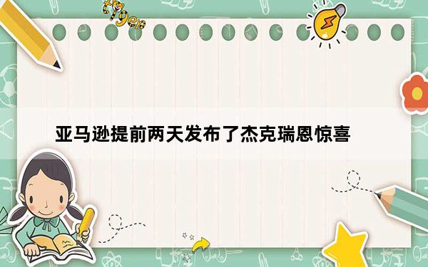 亚马逊提前两天发布了杰克瑞恩惊喜