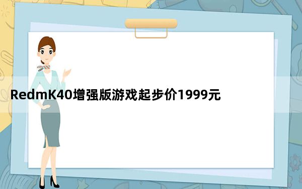 RedmK40增强版游戏起步价1999元