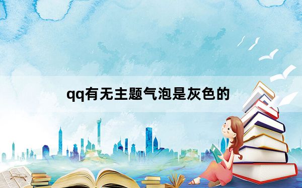 qq有无主题气泡是灰色的_qq默认的紫色气泡是什么主题