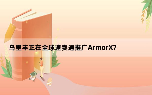 乌里丰正在全球速卖通推广ArmorX7