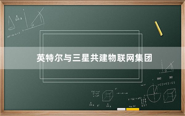 英特尔与三星共建物联网集团