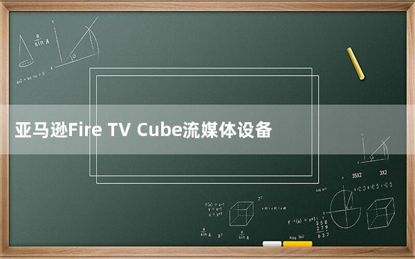 亚马逊Fire TV Cube流媒体设备评测