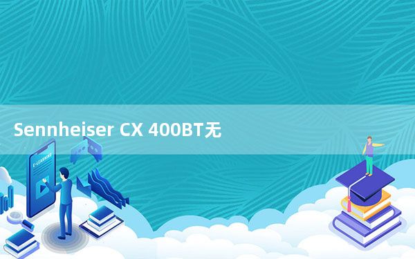 Sennheiser CX 400BT无线入耳式耳机评测