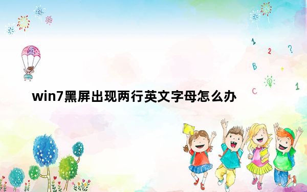 win7黑屏出现两行英文字母怎么办_win7开机黑屏出现英文