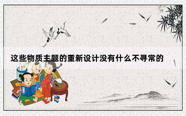 这些物质主题的重新设计没有什么不寻常的