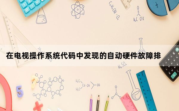 在电视操作系统代码中发现的自动硬件故障排除响应表明: