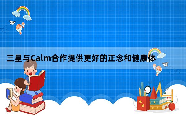 三星与Calm合作提供更好的正念和健康体验